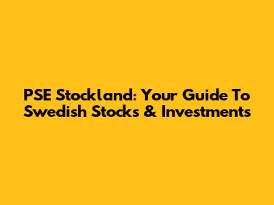 PSE Stockland: Your Guide To Swedish Stocks & Investments
