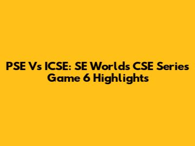 PSE Vs ICSE: SE Worlds CSE Series Game 6 Highlights