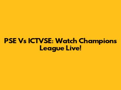 PSE Vs ICTVSE: Watch Champions League Live!
