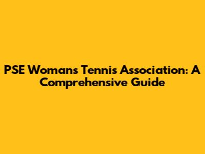PSE Woman's Tennis Association: A Comprehensive Guide
