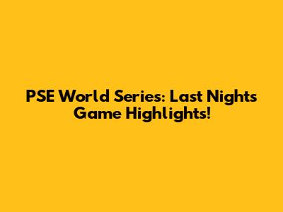 PSE World Series: Last Night's Game Highlights!