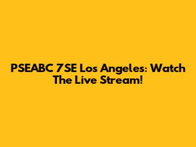 PSEABC 7SE Los Angeles: Watch The Live Stream!