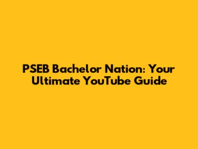 PSEB Bachelor Nation: Your Ultimate YouTube Guide