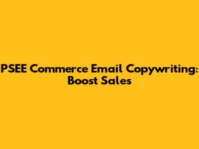 PSEE Commerce Email Copywriting: Boost Sales
