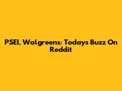 PSEI, Walgreens: Today's Buzz On Reddit