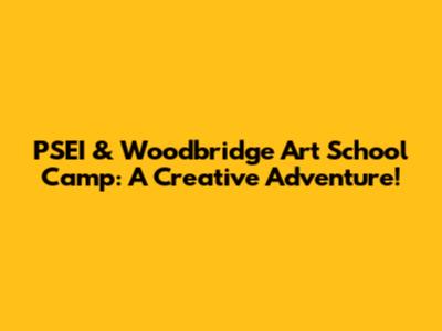 PSEI & Woodbridge Art School Camp: A Creative Adventure!