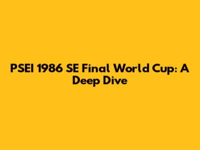 PSEI 1986 SE Final World Cup: A Deep Dive