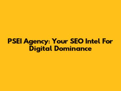 PSEI Agency: Your SEO Intel For Digital Dominance