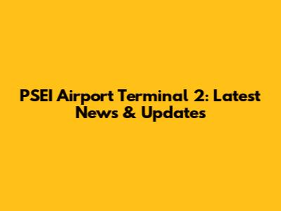 PSEI Airport Terminal 2: Latest News & Updates