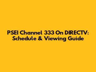 PSEI Channel 333 On DIRECTV: Schedule & Viewing Guide