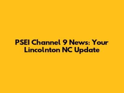PSEI Channel 9 News: Your Lincolnton NC Update