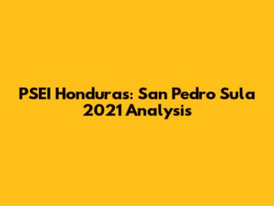 PSEI Honduras: San Pedro Sula 2021 Analysis