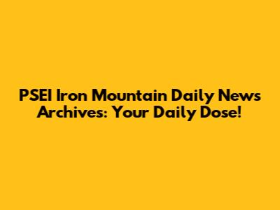 PSEI Iron Mountain Daily News Archives: Your Daily Dose!