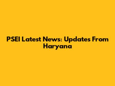 PSEI Latest News: Updates From Haryana