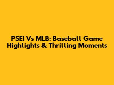 PSEI Vs MLB: Baseball Game Highlights & Thrilling Moments