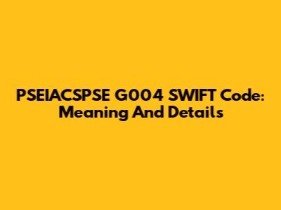 PSEIACSPSE G004 SWIFT Code: Meaning And Details