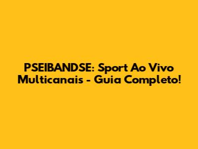PSEIBANDSE: Sport Ao Vivo Multicanais - Guia Completo!