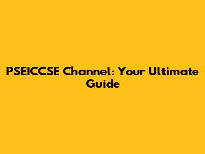 PSEICCSE Channel: Your Ultimate Guide
