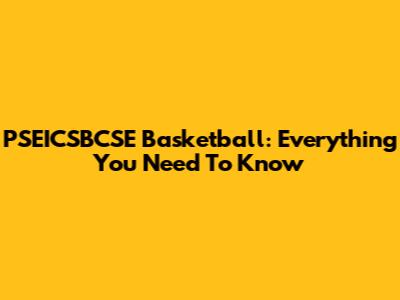 PSEICSBCSE Basketball: Everything You Need To Know