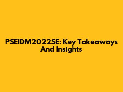 PSEIDM2022SE: Key Takeaways And Insights