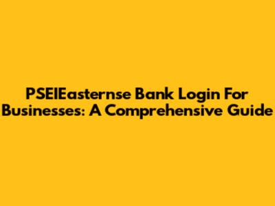 PSEIEasternse Bank Login For Businesses: A Comprehensive Guide