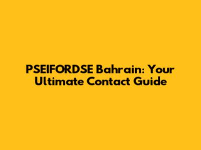 PSEIFORDSE Bahrain: Your Ultimate Contact Guide