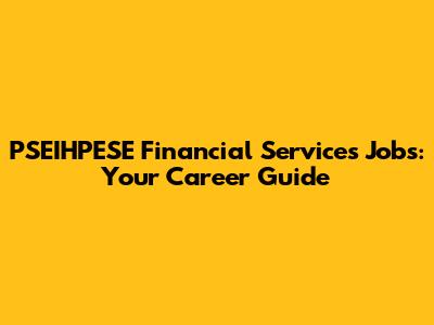 PSEIHPESE Financial Services Jobs: Your Career Guide