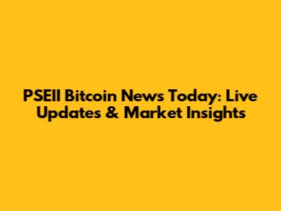 PSEII Bitcoin News Today: Live Updates & Market Insights