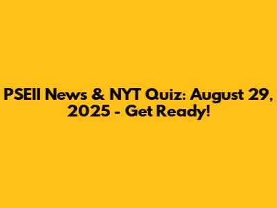 PSEII News & NYT Quiz: August 29, 2025 - Get Ready!
