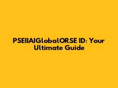PSEIIAIGlobalORSE ID: Your Ultimate Guide