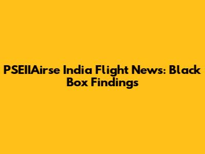 PSEIIAirse India Flight News: Black Box Findings