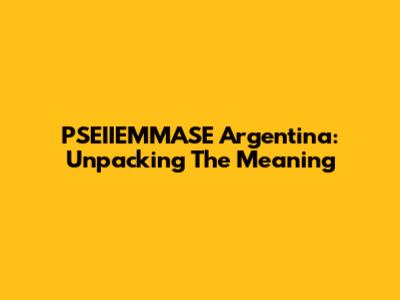 PSEIIEMMASE Argentina: Unpacking The Meaning