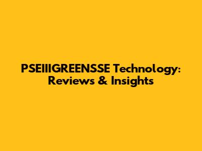 PSEIIIGREENSSE Technology: Reviews & Insights