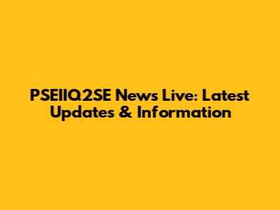 PSEIIQ2SE News Live: Latest Updates & Information