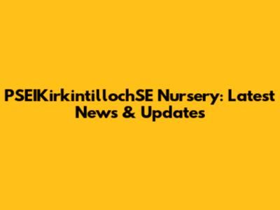 PSEIKirkintillochSE Nursery: Latest News & Updates