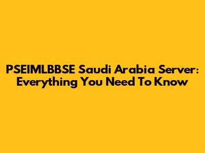 PSEIMLBBSE Saudi Arabia Server: Everything You Need To Know