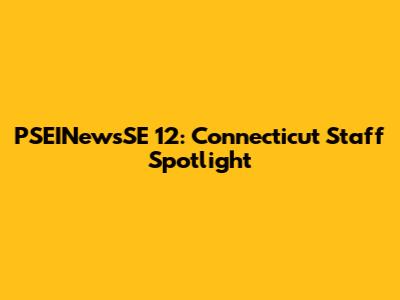 PSEINewsSE 12: Connecticut Staff Spotlight