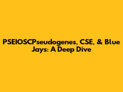 PSEIOSCPseudogenes, CSE, & Blue Jays: A Deep Dive