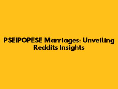 PSEIPOPESE Marriages: Unveiling Reddit's Insights