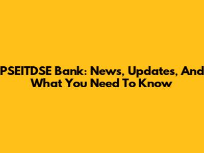 PSEITDSE Bank: News, Updates, And What You Need To Know