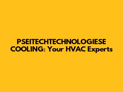PSEITECHTECHNOLOGIESE COOLING: Your HVAC Experts