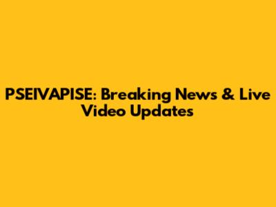 PSEIVAPISE: Breaking News & Live Video Updates