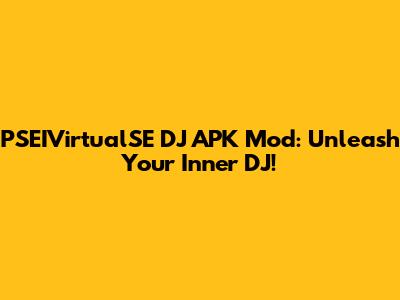 PSEIVirtualSE DJ APK Mod: Unleash Your Inner DJ!