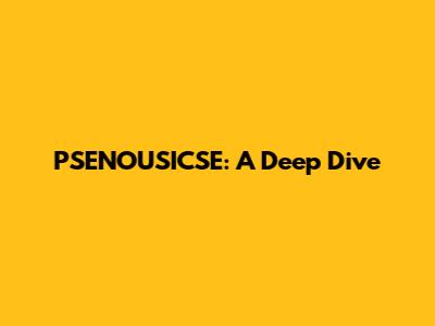 PSENOUSICSE: A Deep Dive