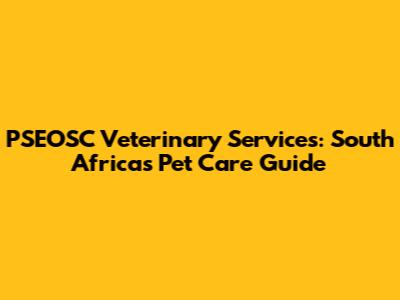 PSEOSC Veterinary Services: South Africa's Pet Care Guide