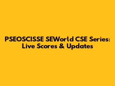 PSEOSCISSE SEWorld CSE Series: Live Scores & Updates