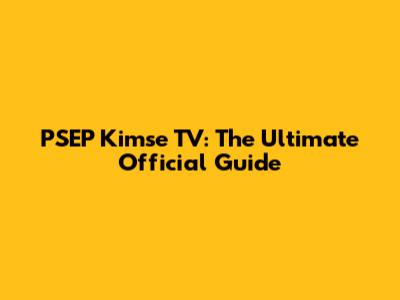 PSEP Kimse TV: The Ultimate Official Guide