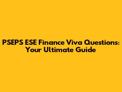 PSEPS ESE Finance Viva Questions: Your Ultimate Guide