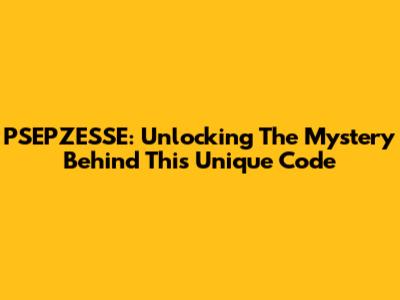 PSEPZESSE: Unlocking The Mystery Behind This Unique Code