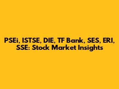 PSEi, ISTSE, DIE, TF Bank, SES, ERI, SSE: Stock Market Insights